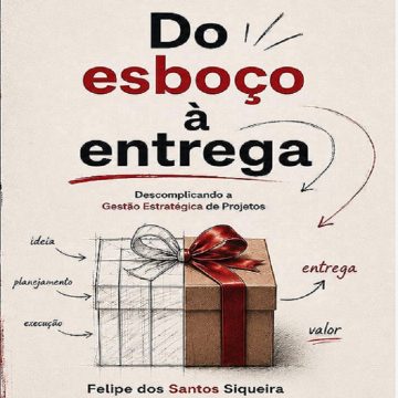 Do esboço à entrega : Descomplicando a gestão estratégica de projetos